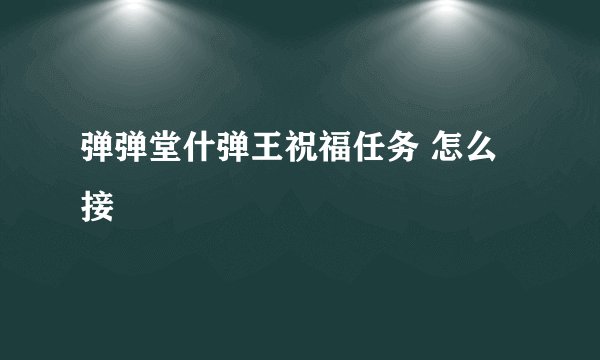 弹弹堂什弹王祝福任务 怎么接