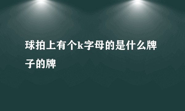 球拍上有个k字母的是什么牌子的牌