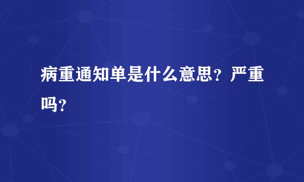 病重通知单是什么意思？严重吗？