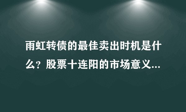 雨虹转债的最佳卖出时机是什么？股票十连阳的市场意义是什么？