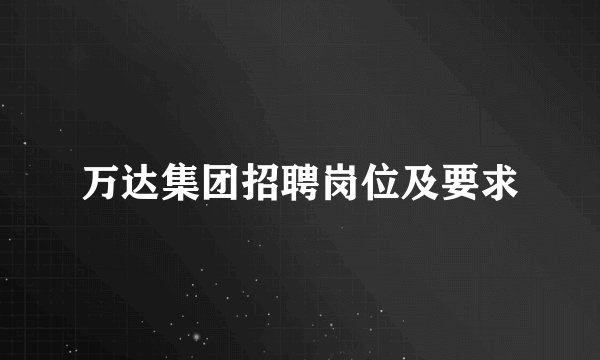 万达集团招聘岗位及要求