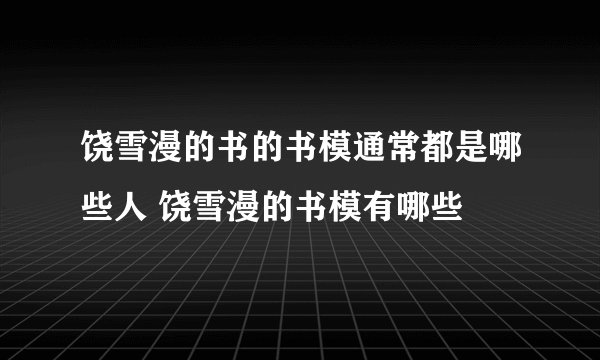 饶雪漫的书的书模通常都是哪些人 饶雪漫的书模有哪些