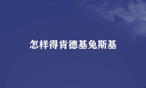 怎样得肯德基兔斯基