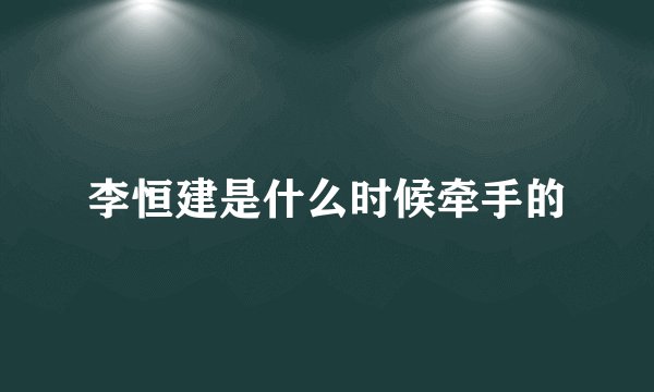 李恒建是什么时候牵手的