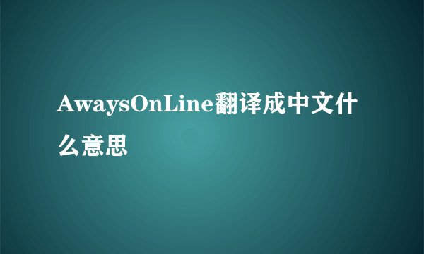 AwaysOnLine翻译成中文什么意思