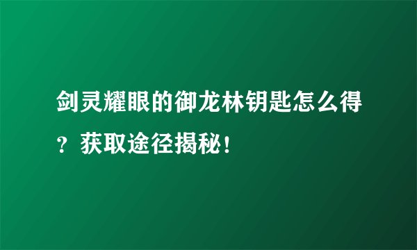 剑灵耀眼的御龙林钥匙怎么得？获取途径揭秘！