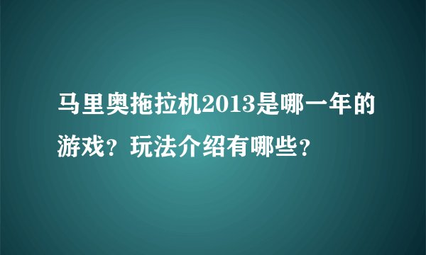 马里奥拖拉机2013是哪一年的游戏？玩法介绍有哪些？