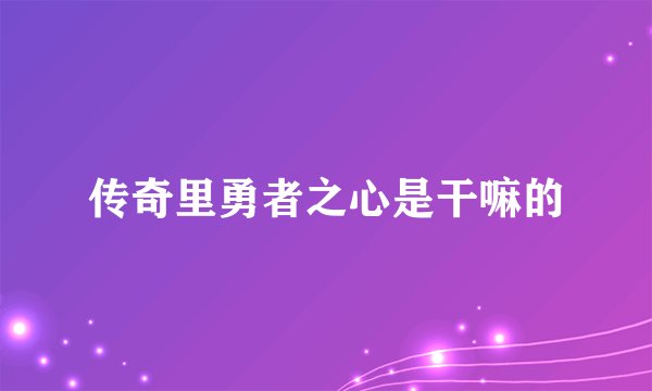 传奇里勇者之心是干嘛的