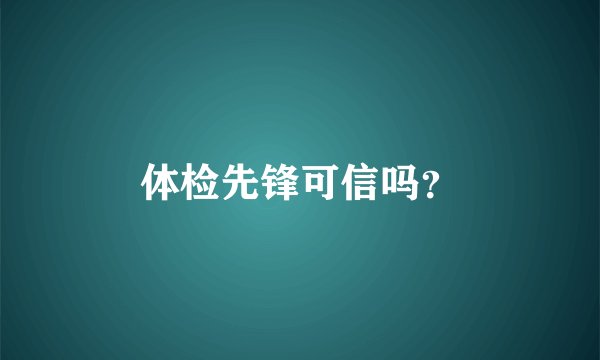 体检先锋可信吗？