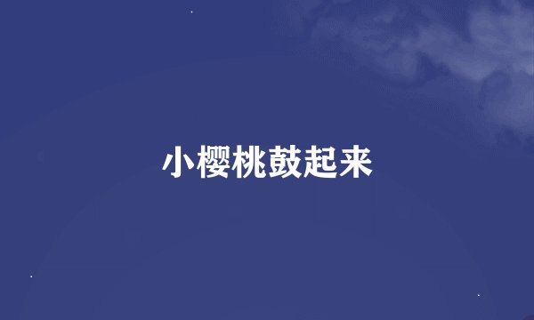 小樱桃鼓起来