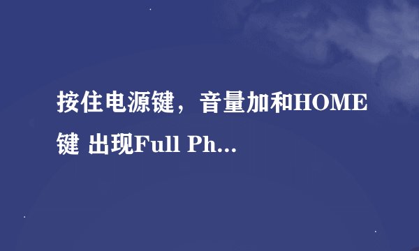 按住电源键，音量加和HOME键 出现Full Phone Test等英文 哪个才是恢复出厂设？