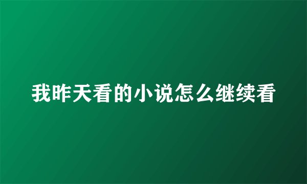 我昨天看的小说怎么继续看
