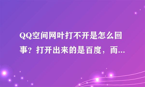 QQ空间网叶打不开是怎么回事？打开出来的是百度，而且我把IE设置成什么网站，点空间的时候出来就是什么网