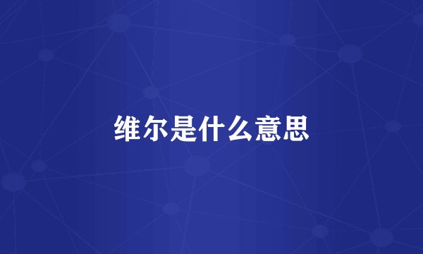 维尔是什么意思