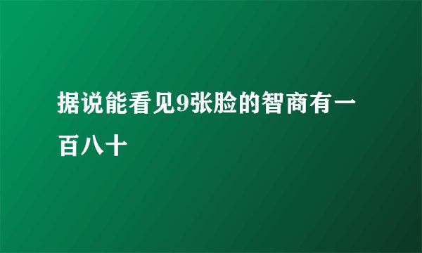 据说能看见9张脸的智商有一百八十