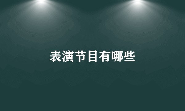 表演节目有哪些