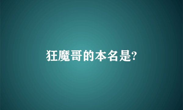 狂魔哥的本名是?