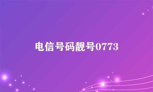 电信号码靓号0773