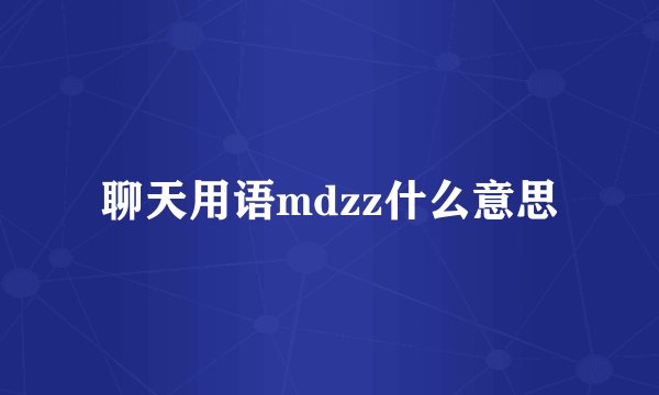 聊天用语mdzz什么意思