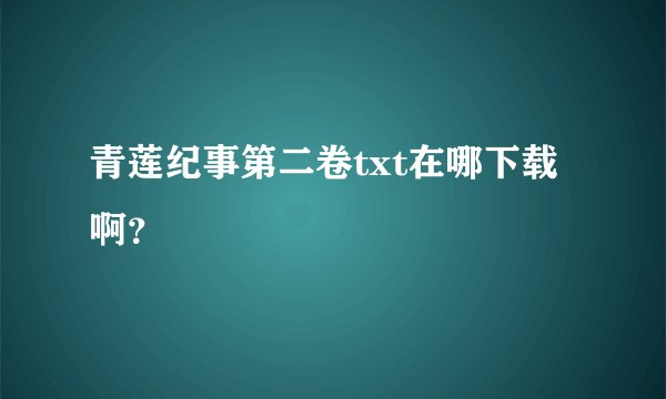 青莲纪事第二卷txt在哪下载啊？