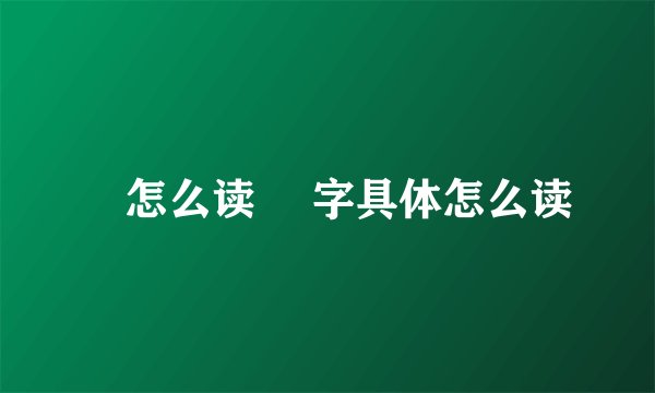 厵怎么读 厵字具体怎么读