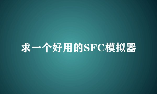 求一个好用的SFC模拟器