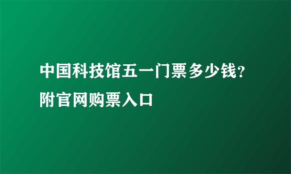 中国科技馆五一门票多少钱？附官网购票入口