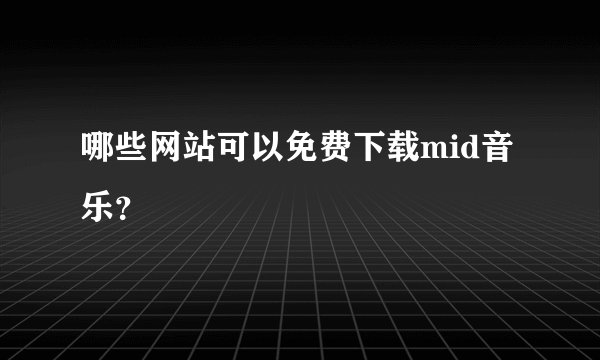 哪些网站可以免费下载mid音乐？
