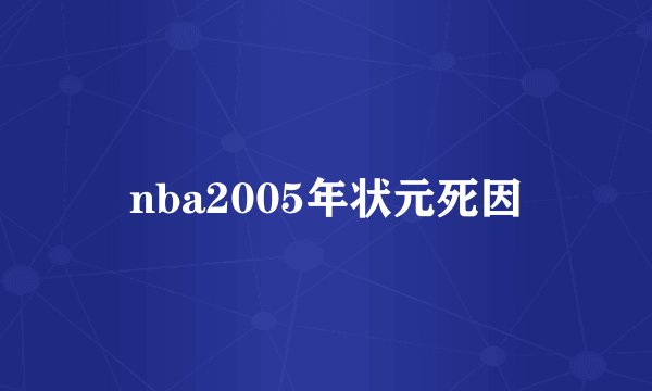 nba2005年状元死因