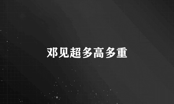 邓见超多高多重