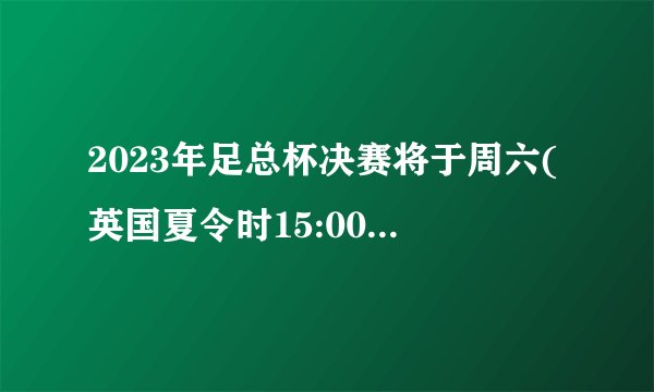 2023年足总杯决赛将于周六(英国夏令时15:00)在温布利球场举行，这是足总杯历史上首次全曼彻斯特决赛。
