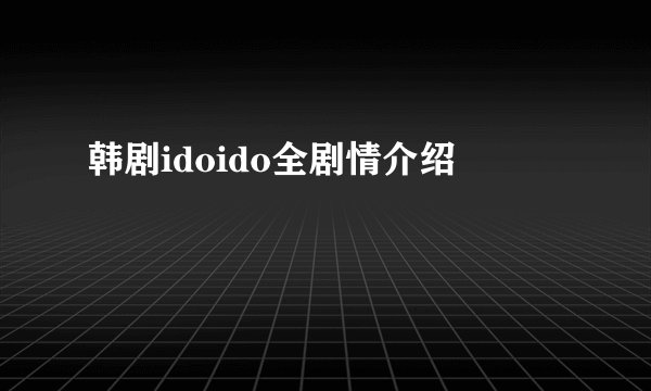 韩剧idoido全剧情介绍