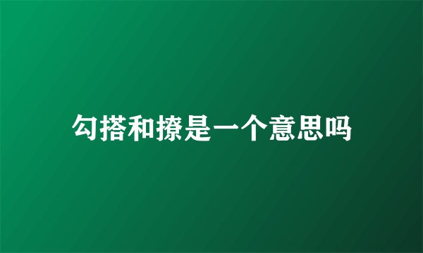 勾搭和撩是一个意思吗