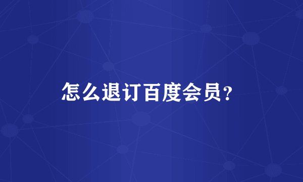 怎么退订百度会员？