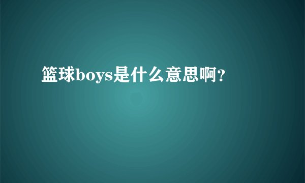 篮球boys是什么意思啊？