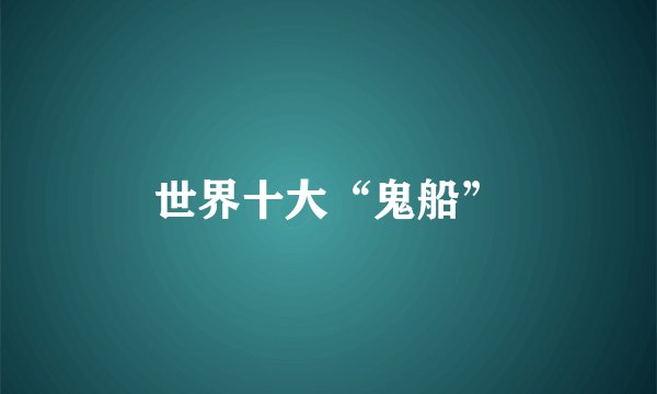 世界十大“鬼船”