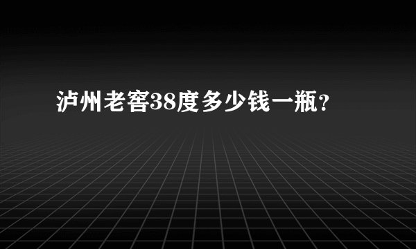泸州老窖38度多少钱一瓶？