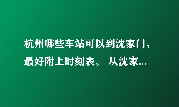 杭州哪些车站可以到沈家门，最好附上时刻表。 从沈家门回杭州是到哪个车站