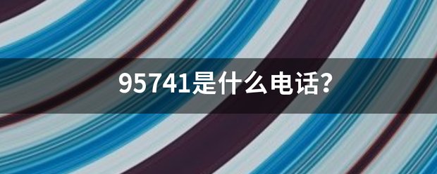 95741是什么电话？