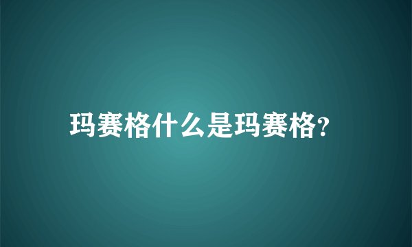 玛赛格什么是玛赛格？