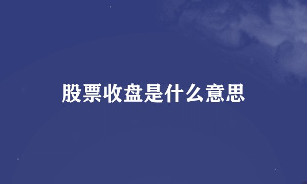股票收盘是什么意思