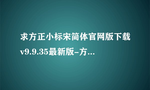 求方正小标宋简体官网版下载v9.9.35最新版-方正小标宋简体最新版2025网盘链接下载