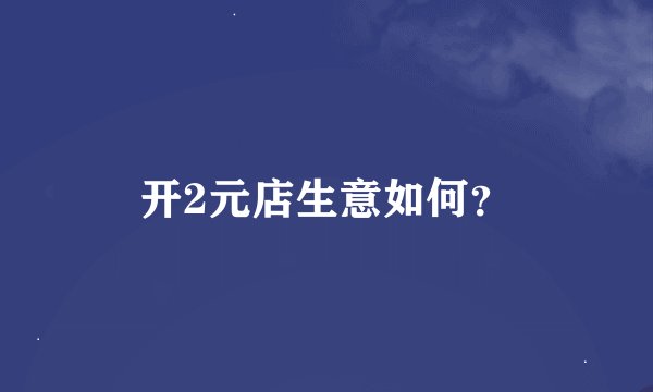 开2元店生意如何？