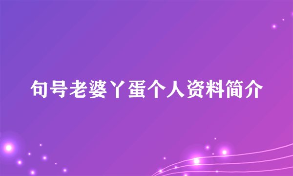 句号老婆丫蛋个人资料简介