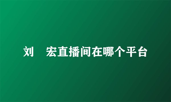 刘畊宏直播间在哪个平台