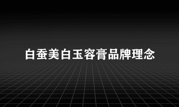 白蚕美白玉容膏品牌理念