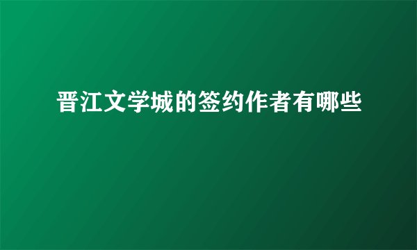 晋江文学城的签约作者有哪些