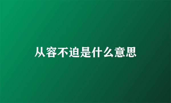 从容不迫是什么意思