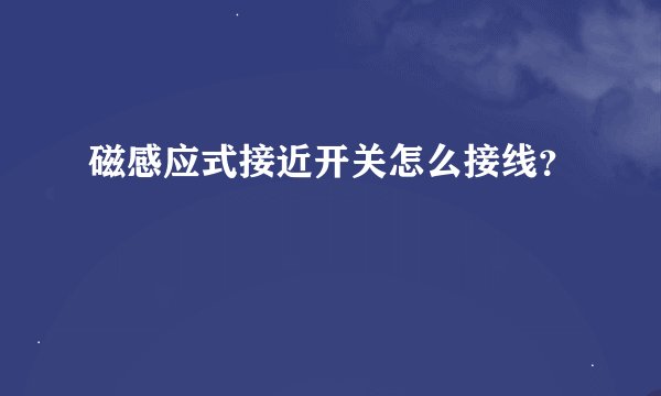 磁感应式接近开关怎么接线？