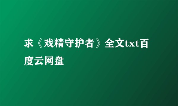 求《戏精守护者》全文txt百度云网盘